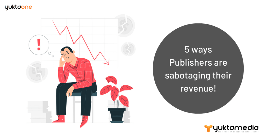 5 ways Publishers are sabotaging their revenue!